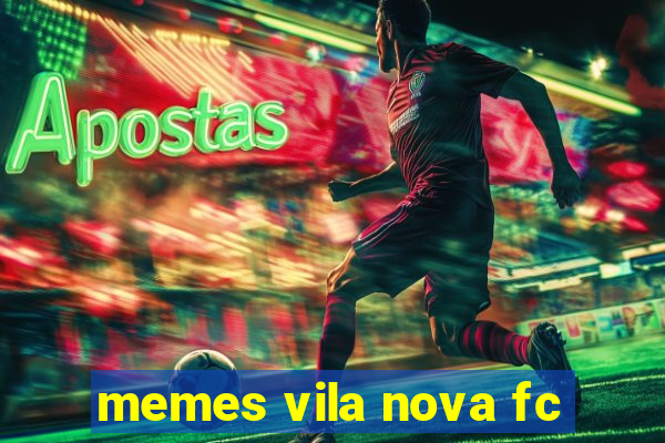 memes vila nova fc